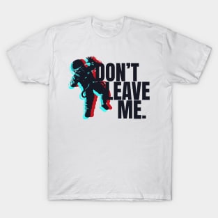 Don't Leave Me. T-Shirt